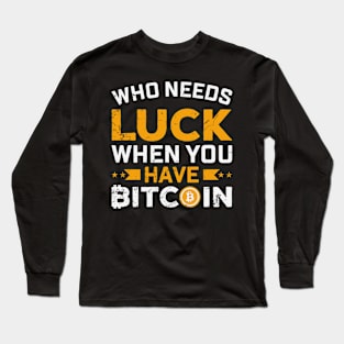 Who Needs Luck When You Have Bitcoin Long Sleeve T-Shirt